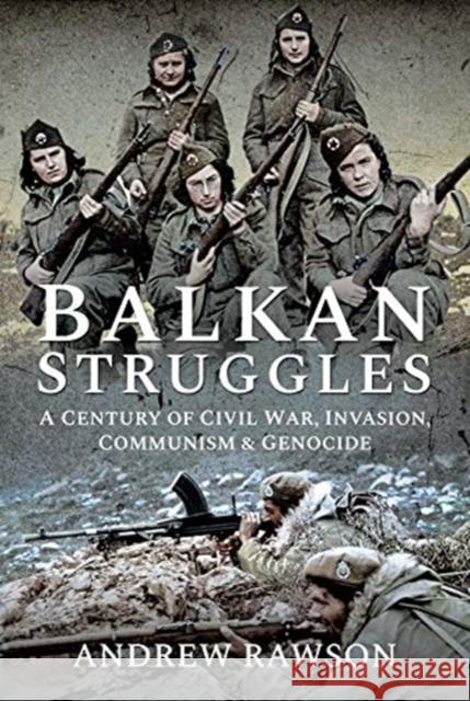 Balkan Struggles: A Century of Civil War, Invasion, Communism and Genocide Andrew Rawson 9781526761446 Pen & Sword Military - książka