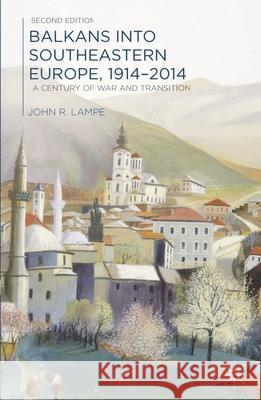 Balkans Into Southeastern Europe, 1914-2014: A Century of War and Transition Lampe, John 9781137019066 Palgrave MacMillan - książka