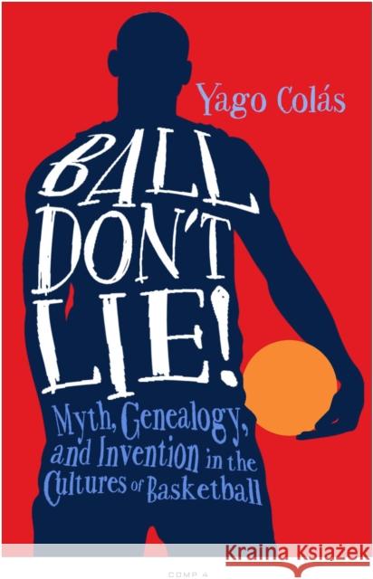 Ball Don't Lie: Myth, Genealogy, and Invention in the Cultures of Basketball Santiago Colaas Yago Colas 9781439912423 Temple University Press - książka