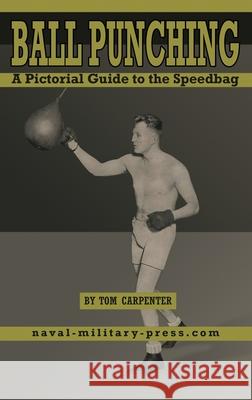 BALL PUNCHING A Pictorial Guide to the Speedbag Tom Carpenter 9781474541503 Naval & Military Press - książka