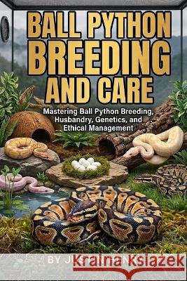 Ball Python Breeding and Care: Mastering Ball Python Breeding, Husbandry, Genetics, and Ethical Management Henry, Justin 9798170979967 Independently Published - książka