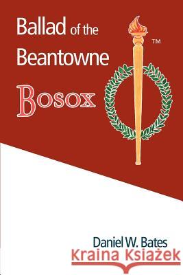 Ballad of the Beantowne Bosox Daniel W. Bates 9780595394562 iUniverse - książka
