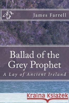 Ballad of the Grey Prophet: A Lay of Ancient Ireland James Farrell 9781515270270 Createspace Independent Publishing Platform - książka