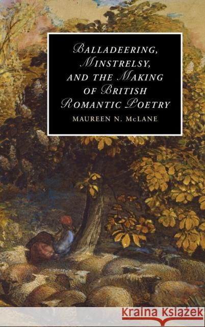 Balladeering, Minstrelsy, and the Making of British Romantic Poetry Maureen McLane 9780521895767 Cambridge University Press - książka