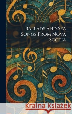 Ballads and Sea Songs From Nova Scotia Harvard University Press 9781025397900 Tradd Street Press - książka