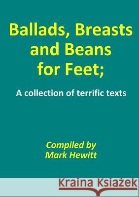 Ballads, Breasts and Beans for Feet; A Collection of Terrific Texts Mark Hewitt 9781291924480 Lulu Press Inc - książka