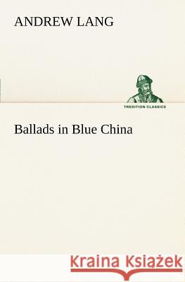 Ballads in Blue China Andrew Lang (Senior Lecturer in Law, London School of Economics) 9783849186869 Tredition Classics - książka