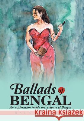 Ballads of Bengal: An Exploration Inside the Various Colors of Bengal Raunak Baral 9781482843415 Partridge India - książka
