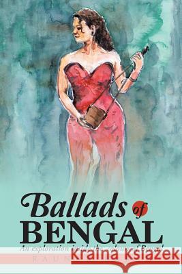 Ballads of Bengal: An Exploration Inside the Various Colors of Bengal Raunak Baral 9781482843422 Partridge India - książka