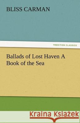 Ballads of Lost Haven a Book of the Sea Bliss Carman   9783842486492 tredition GmbH - książka