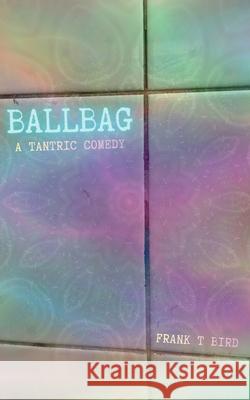 Ballbag: A Tantric Comedy Frank T 9780645793352 Frank T Bird - książka