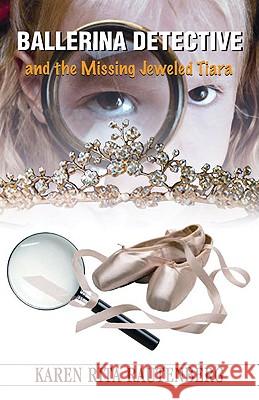 Ballerina Detective and the Missing Jeweled Tiara Karen Rita Rautenberg 9781933255477 DNA Press - książka