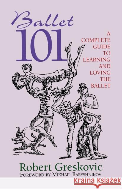Ballet 101: A Complete Guide to Learning and Loving the Ballet Greskovic, Robert 9780879103255 Limelight Editions - książka