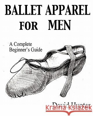 Ballet Apparel for Men: A Complete Beginner's Guide David Hunter 9781451557176 Createspace - książka