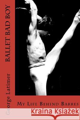 Ballet Bad Boy: My Life Behind Barres George Latimer Sare Vanorsdell 9780615722962 George Latimer - książka