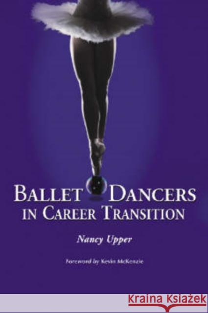 Ballet Dancers in Career Transition: Sixteen Success Stories Nancy Upper Kevin McKenzie 9780786418190 McFarland & Company - książka