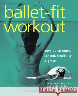 Ballet-fit Workout: Develop Strength, Control, Flexibility, and Grace Megan Connelly, Paula Baird-Colt, David McAllister 9781569754382 Ulysses Press - książka