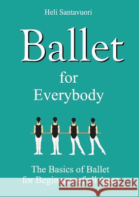 Ballet for Everybody: The Basics of Ballet for Beginners of all Ages Santavuori, Heli 9789515680440 Books on Demand - książka