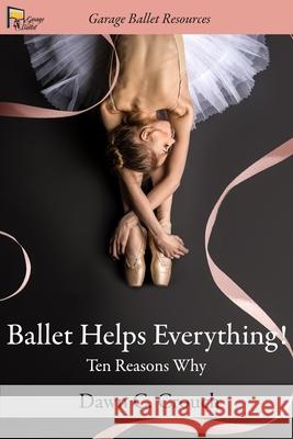 Ballet Helps Everything!: Ten Reasons Why Dawn C Crouch 9781679263002 Independently Published - książka