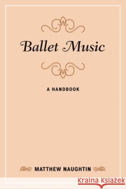 Ballet Music: A Handbook Naughtin, Matthew 9780810886599 Rowman & Littlefield Publishers - książka