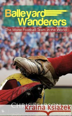 Balleyard Wanderers: The Worst Football Team in the World Pearson, Chris 9781477230121 Authorhouse - książka