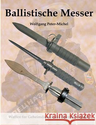 Ballistische Messer: Waffen für Geheimdienste und Spezialeinheiten Peter-Michel, Wolfgang 9783743125346 Books on Demand - książka