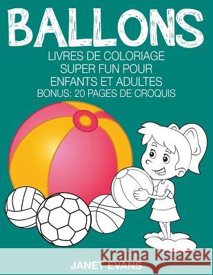 Ballons: Livres De Coloriage Super Fun Pour Enfants Et Adultes (Bonus: 20 Pages de Croquis) Janet Evans (University of Liverpool Hope UK) 9781680324419 Speedy Publishing LLC - książka