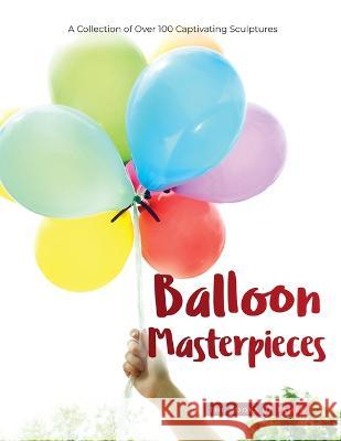 Balloon Masterpieces: A Collection of Over 100 Captivating Sculptures The Books of Pamex   9781803622897 Eclectic Editions Limited - książka