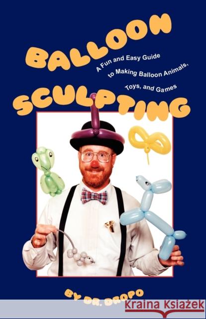 Balloon Sculpting: A Fun & Easy Guide to Making Balloon Animals, Toys & Games Dr Dropo 9780941599832 Piccadilly Books,U.S. - książka