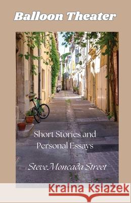 Balloon Theater: Short Stories and Personal Essays Steve Moncada Street 9781958015063 Contingency Street Press - książka