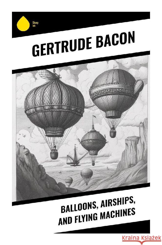 Balloons, Airships, and Flying Machines Bacon, Gertrude 9788028340148 Sharp Ink - książka