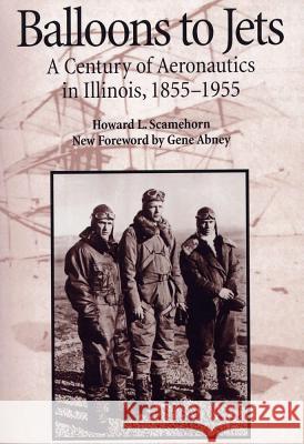 Balloons to Jets: A Century of Aeronautics in Illinois, 1855-1955 Howard L. Scamehorn, Gene Abney, Gene Abney 9780809323364 Southern Illinois University Press - książka