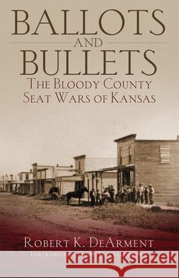 Ballots and Bullets – The Bloody County Seat Wars of Kansas Robert K. Dearment, Richard Maxwell Brown 9780806193236  - książka