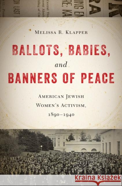 Ballots, Babies, and Banners of Peace: American Jewish Womenas Activism, 1890-1940 Melissa R. Klapper 9781479850594 New York University Press - książka