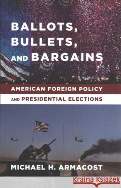 Ballots, Bullets, and Bargains: American Foreign Policy and Presidential Elections Michael Armacost 9780231169936 Columbia University Press - książka