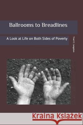Ballrooms to Breadlines: A Look at Both Sides of Poverty Traci E. Langston 9781543056402 Createspace Independent Publishing Platform - książka