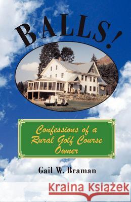 Balls: Confessions of a Rural Golf Course Owner Braman, Gail W. 9780738827087 Xlibris Corporation - książka
