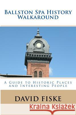 Ballston Spa History Walkaround: A Guide to Historic Places and Interesting People David Fiske 9781489571632 Createspace - książka