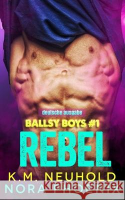 Ballsy Boys: Rebel Nora Phoenix, K M Neuhold 9798797611639 Independently Published - książka