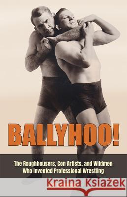 Ballyhoo!: The Roughhousers, Con Artists, and Wildmen Who Invented Professional Wrestling Jon Langmead 9780826222992 University of Missouri Press - książka