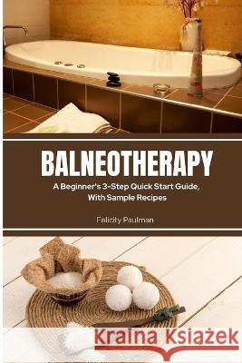 Balneotherapy: A Beginner\'s 3-Step Quick Start Guide, With Sample Recipes Felicity Paulman 9781088065099 Mindplusfood - książka