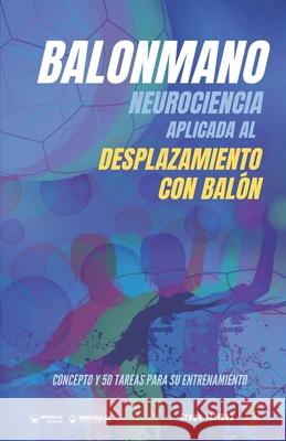 Balonmano. Neurociencia aplicada al desplazamiento con balón.: Concepto y 50 tareas para su entrenamiento Iafides, Grupo 9788418682186 Wanceulen Editorial - książka