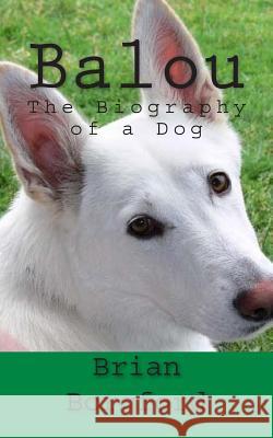 Balou: The Biography of a Dog MR Brian Borgford 9781479317226 Createspace - książka