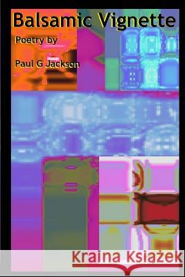 Balsamic Vignette: The Poetry Paul G. Jackson 9781978367906 Createspace Independent Publishing Platform - książka