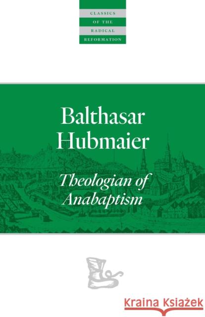Balthasar Hubmaier: Theologian of Anabaptism  9780874862645 Plough Publishing House - książka