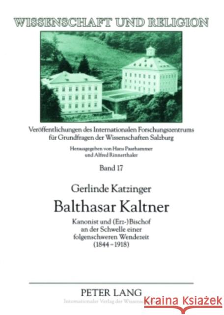 Balthasar Kaltner: Kanonist Und (Erz-)Bischof an Der Schwelle Einer Folgenschweren Wendezeit (1844-1918) Universität Salzburg 9783631566343 Lang, Peter, Gmbh, Internationaler Verlag Der - książka