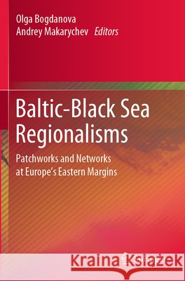 Baltic-Black Sea Regionalisms: Patchworks and Networks at Europe's Eastern Margins Olga Bogdanova Andrey Makarychev 9783030248802 Springer - książka