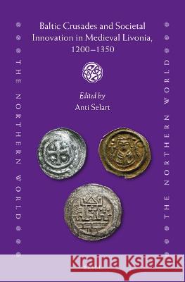 Baltic Crusades and Societal Innovation in Medieval Livonia, 1200-1350 Anti Selart 9789004428324 Brill - książka