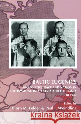 Baltic Eugenics: Bio-Politics, Race and Nation in Interwar Estonia, Latvia and Lithuania 1918-1940 Bjorn M. Felder Paul J. Weindling 9789042037229 Rodopi - książka