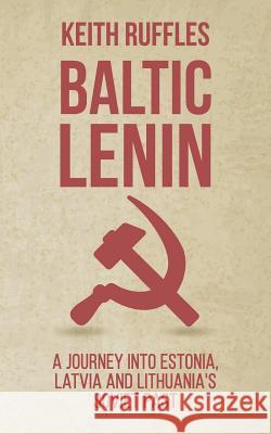 Baltic Lenin: A journey into Estonia, Latvia and Lithuania's Soviet past Ruffles, Keith 9781530169399 Createspace Independent Publishing Platform - książka